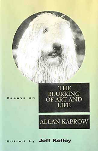 Essays on the Blurring of Art and Life (LANNAN SERIES OF CONTEMPORARY ART CRITICISM, Band 3)