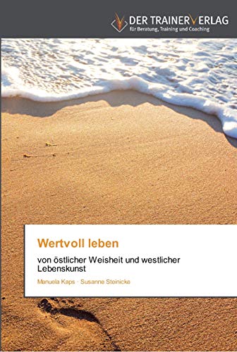 Wertvoll leben: von östlicher Weisheit und westlicher Lebenskunst