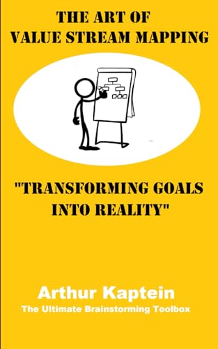 The Art of Value Stream Mapping: Transforming Goals into Reality (The Ultimate Brainstorming Toolbox)