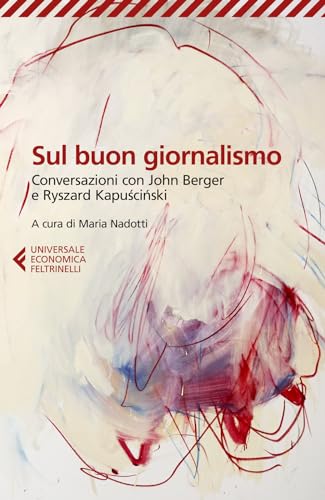 Sul buon giornalismo. Conversazioni con John Berger e Ryszard Kapuscinski (Universale economica) von Feltrinelli