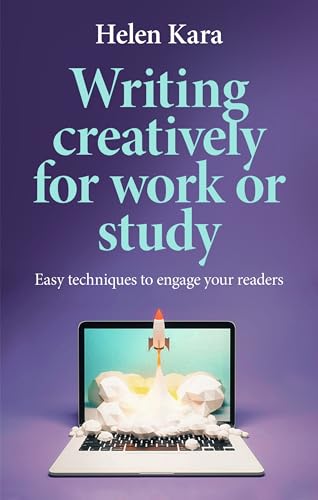 Writing Creatively for Work or Study: Easy Techniques to Engage Your Readers von Manchester University Press