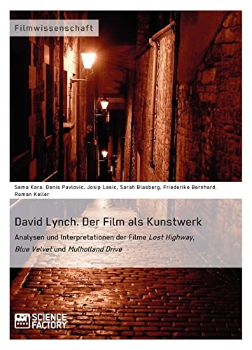 David Lynch. Der Film als Kunstwerk Analysen und Interpretationen der Filme Lost Highway, Blue Velvet und Mulholland Drive David Lynch. Der Film als Kunstwerk Analysen und Interpretationen der Filme Lost Highway, Blue Velvet und Mulholland Drive von Science Factory