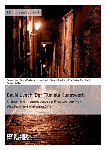 David Lynch. Der Film als Kunstwerk Analysen und Interpretationen der Filme Lost Highway, Blue Velvet und Mulholland Drive