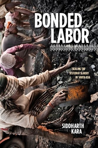 Bonded Labor: Tackling the System of Slavery in South Asia von Columbia University Press