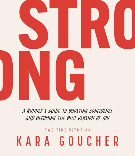 Strong: A Runner's Guide to Boosting Confidence and Becoming the Best Version of You Strong: A Runner's Guide to Boosting Confidence and Becoming the Best Version of You