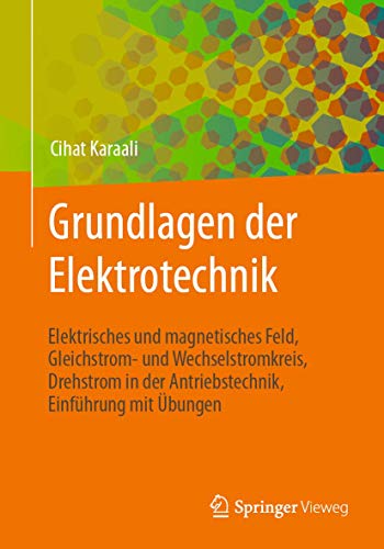 Grundlagen der Elektrotechnik: Elektrisches und magnetisches Feld, Gleichstrom- und Wechselstromkreis, Drehstrom in der Antriebstechnik, Einführung mit Übungen Grundlagen der Elektrotechnik: Elektrisches und magnetisches Feld, Gleichstrom- und Wechselstromkreis, Drehstrom in der Antriebstechnik, Einführung mit Übungen