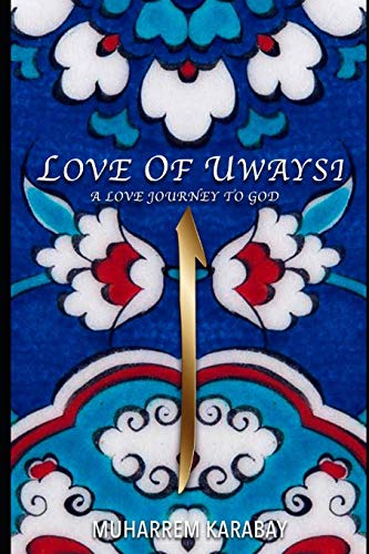 Love of Uwaysi: A Love Journey to reach the one and only God, Allah von Independently Published