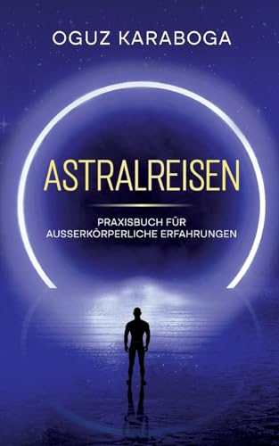 Astralreisen: Praxisbuch für ausserkörperliche Erfahrungen