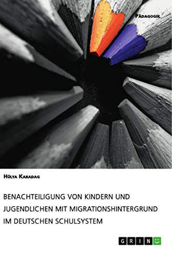Benachteiligung von Kindern und Jugendlichen mit Migrationshintergrund im deutschen Schulsystem: Staatsexamensarbeit von Grin Verlag