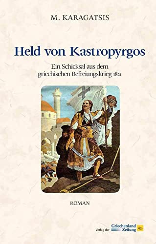 Held von Kastropyrgos: Ein Schicksal aus dem griechischen Befreiungskrieg 1821 von Verlag der Griechenland Zeitung – Hellasproducts GmbH