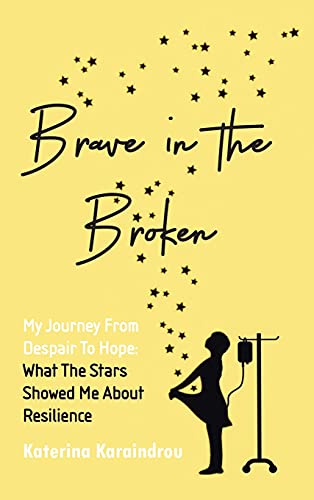 Brave in the Broken: My Journey from Despair to Hope: What the Stars Showed Me About Resilience Brave in the Broken: My Journey from Despair to Hope: What the Stars Showed Me About Resilience