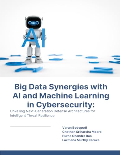 BIG DATA SYNERGIES WITH AI AND MACHINE LEARNING IN CYBERSECURITY Unveiling Next-Generation Defense Architectures for Intelligent Threat Resilience von SADGURU PUBLICATIONS