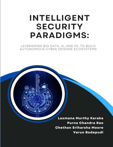 INTELLIGENT SECURITY PARADIGMS Leveraging Big Data, AI, and ML to Build Autonomous Cyber Defense Ecosystems von SADGURU PUBLICATIONS