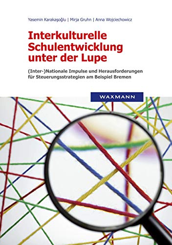 Interkulturelle Schulentwicklung unter der Lupe: (Inter-)Nationale Impulse und Herausforderungen für Steuerungsstrategien am Beispiel Bremen von Waxmann Verlag GmbH