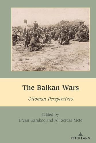 The Balkan Wars: Ottoman Perspectives (South-East European History, Band 6)