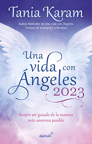 Una vida con Ángeles 2023: Acepto ser guiado de la manera más amorosa posible / Agenda Book. Life with Angels 2023: Acepto Ser Guiado De La Manera Mas Amorosa Posible