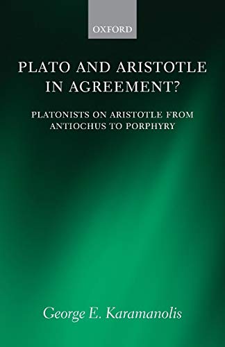 Plato and Aristotle in Agreement?: Platonists On Aristotle From Antiochus To Porphyry (Oxford Philosophical Monographs) von OUP Oxford