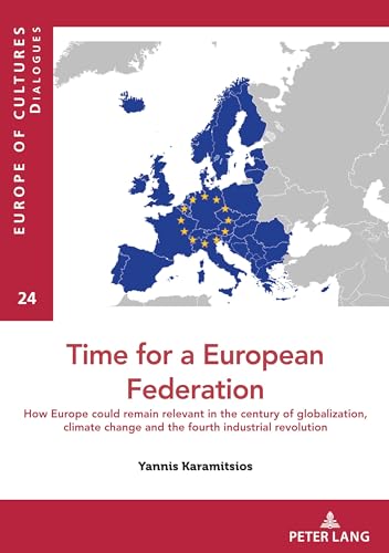 Time for a European federation: How Europe could remain relevant in the century of globalization, climate change and the fourth industrial revolution ... des cultures / Europe of cultures, Band 24)