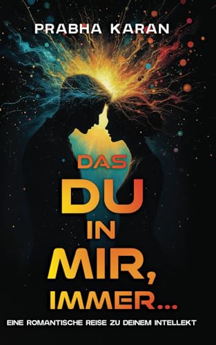 Das Du in Mir, Für Immer: Eine Romantische Reise Zu Deinem Intellekt von Independently published