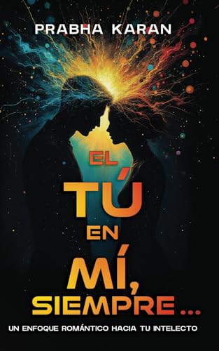 El Tú En Mí, Siempre...: Un Enfoque Romántico Hacia Tu Intelecto von Independently published