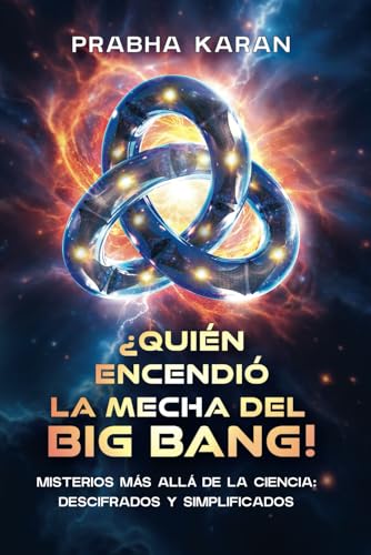 ¿QUIÉN ENCENDIÓ LA MECHA DEL BIG BANG!: MISTERIOS MÁS ALLÁ DE LA CIENCIA: DESCIFRADOS Y SIMPLIFICADOS von Independently published