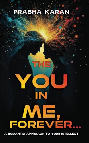 The YOU in ME, Forever...: A Romantic Approach to Your INTELLECT von Independently published