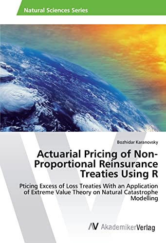 Actuarial Pricing of Non-Proportional Reinsurance Treaties Using R: Pticing Excess of Loss Treaties With an Application of Extreme Value Theory on Natural Catastrophe Modelling von VDM Verlag