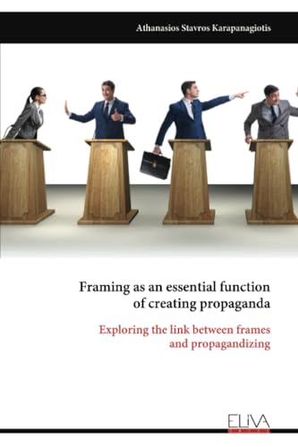Framing as an essential function of creating propaganda: Exploring the link between frames and propagandizing von Eliva Press