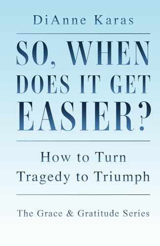 So, When Does It Get Easier?: How to Turn Tragedy to Triumph (The Grace and Gratitude Series) von selfpublishing.com