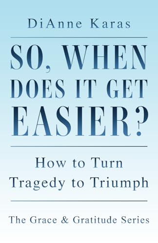 So, When Does It Get Easier?: How to Turn Tragedy to Triumph (The Grace and Gratitude Series) von selfpublishing.com