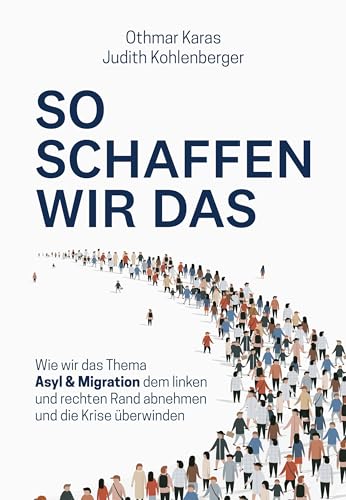 So schaffen wir das: Wie wir das Thema Asyl & Migration dem linken und rechten Rand abnehmen und die Krise überwinden von edition a