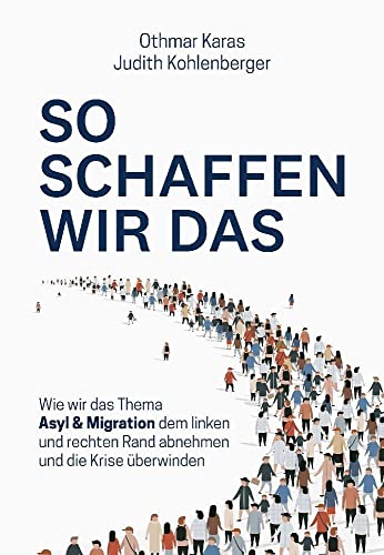 So schaffen wir das: Wie wir das Thema Asyl & Migration dem linken und rechten Rand abnehmen und die Krise überwinden So schaffen wir das: Wie wir das Thema Asyl & Migration dem linken und rechten Rand abnehmen und die Krise überwinden