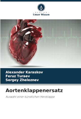 Aortenklappenersatz: Auswahl einer künstlichen Herzklappe von Verlag Unser Wissen