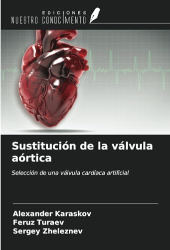 Sustitución de la válvula aórtica: Selección de una válvula cardíaca artificial von Ediciones Nuestro Conocimiento