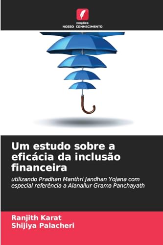 Um estudo sobre a eficácia da inclusão financeira: utilizando Pradhan Manthri Jandhan Yojana com especial referência a Alanallur Grama Panchayath von Edições Nosso Conhecimento
