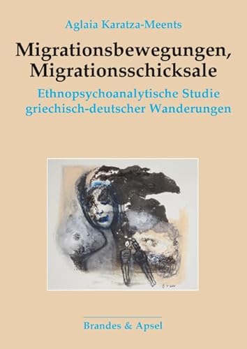 Migrationsbewegungen, Migrationsschicksale: Ethnopsychoanalytische Studie griechisch-deutscher Wanderungen Migrationsbewegungen, Migrationsschicksale: Ethnopsychoanalytische Studie griechisch-deutscher Wanderungen von Brandes + Apsel Verlag Gm