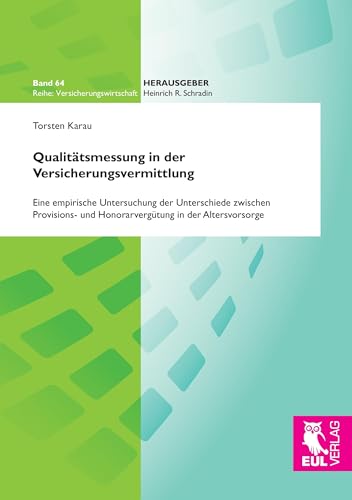 Qualitätsmessung in der Versicherungsvermittlung: Eine empirische Untersuchung der Unterschiede zwischen Provisions- und Honorarvergütung in der Altersvorsorge (Versicherungswirtschaft) von Josef Eul Verlag GmbH