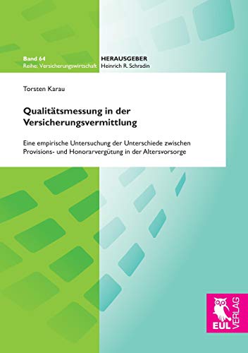 Qualitätsmessung in der Versicherungsvermittlung: Eine empirische Untersuchung der Unterschiede zwischen Provisions- und Honorarvergütung in der Altersvorsorge (Versicherungswirtschaft)