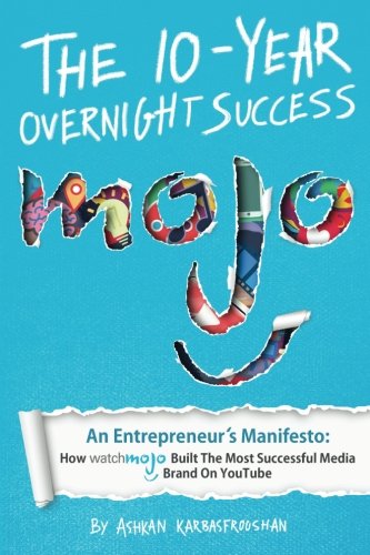 The 10-Year Overnight Success: An Entrepreneur’s Manifesto: How WatchMojo Built The Most Successful Media Brand On YouTube von WatchMojo