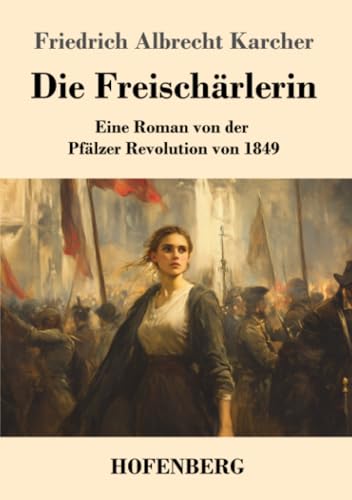 Die Freischärlerin: Eine Roman von der Pfälzer Revolution von 1849 von Henricus - Edition Deutsche Klassik GmbH
