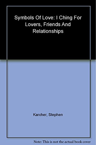 Symbols of Love: I Ching for Lover, Friends and Relationships: Relationship Guidance from the Ancient Oracle