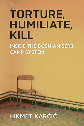 Torture, Humiliate, Kill: Inside the Bosnian Serb Camp System (Ethnic Conflict: Studies in Nationality, Race, and Culture) von The University of Michigan Press
