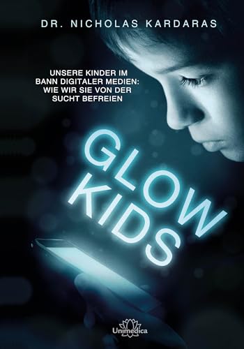 Glow Kids: Unsere Kinder im Bann digitaler Medien: Wie wir sie von der Sucht befreien von Narayana Verlag GmbH