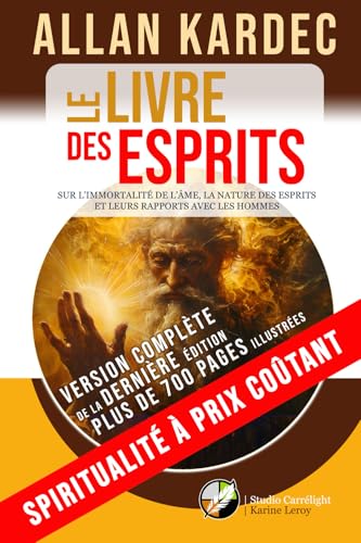 LE LIVRE DES ESPRITS ALLAN KARDEC - Version complète de la dernière édition - Plus de 700 pages illustrées: SUR L’IMMORTALITÉ DE L’ÂME, LA NATURE DES ... AVEC LES HOMMES (Spiritualité à prix coûtant) von Studio Graphique Carrélight