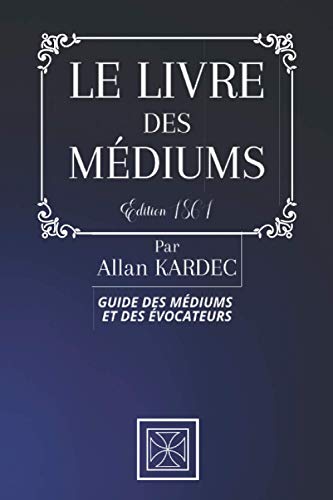 LE LIVRE DES MÉDIUMS: Guide des Médiums et des Évocateurs - Par Allan Kardec - Édition de 1861