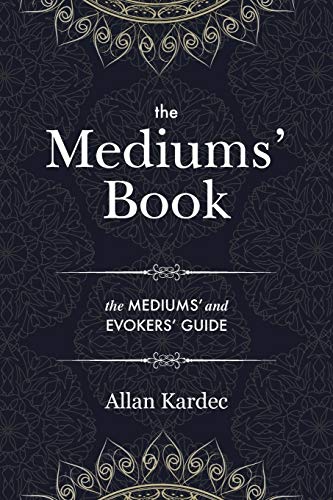 The Mediums' Book: containing special teachings from the spirits on manifestations, means to communicate with the invisible world, development of ... in Spiritism - with an alphabetical index