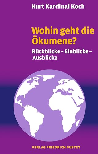 Wohin geht die Ökumene?: Rückblicke - Einblicke - Ausblicke von Pustet, Friedrich GmbH