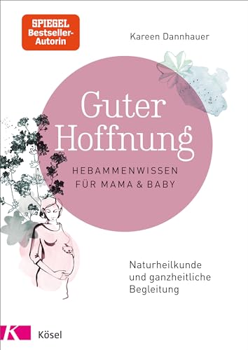 Guter Hoffnung - Hebammenwissen für Mama und Baby: Naturheilkunde und ganzheitliche Begleitung