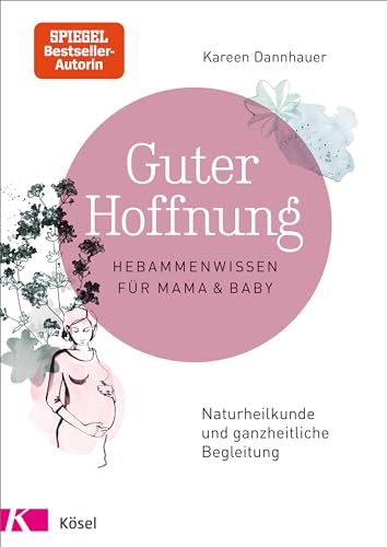 Guter Hoffnung - Hebammenwissen für Mama und Baby: Naturheilkunde und ganzheitliche Begleitung von Ksel-Verlag