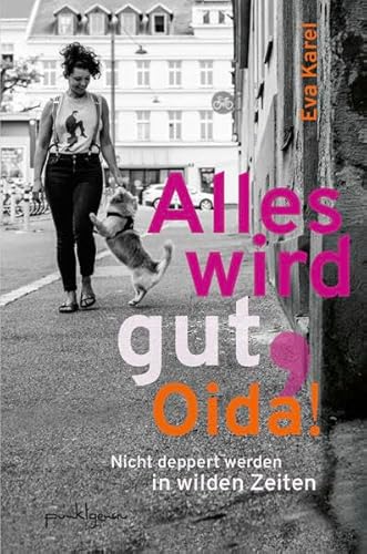 Alles wird gut, Oida!: Nicht deppert werden in wilden Zeiten von Verlag punktgenau